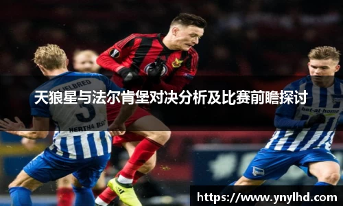 天狼星与法尔肯堡对决分析及比赛前瞻探讨