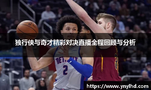 独行侠与奇才精彩对决直播全程回顾与分析