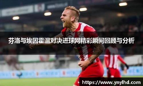 芬洛与埃因霍温对决进球网精彩瞬间回顾与分析