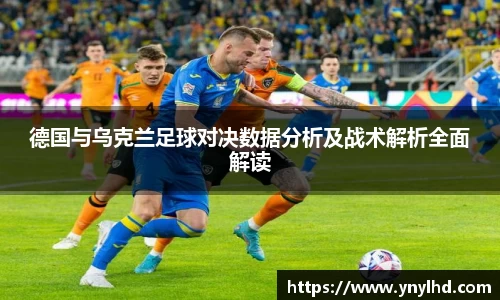 德国与乌克兰足球对决数据分析及战术解析全面解读