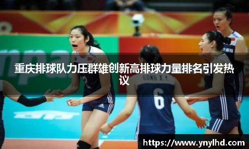 重庆排球队力压群雄创新高排球力量排名引发热议